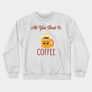 All You Need Is Coffee Crewneck Sweatshirt